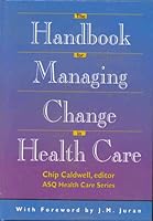 Handbook For Managing Change In Health Care (ASQ HEALTH CARE SERIES) 0873894030 Book Cover