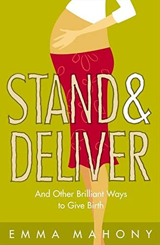 Stand and Deliver!: And other Brilliant Ways to Give Birth
