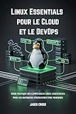  Linux Essentials pour le Cloud et le DevOps : Guide pratique des compétences Linux essentielles pour les ingénieurs d\'infrastructure modernes
