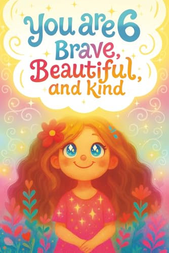 You Are 6 Brave, Beautiful & Kind!: Inspiring Stories, Affirmations and Coloring Pages for...