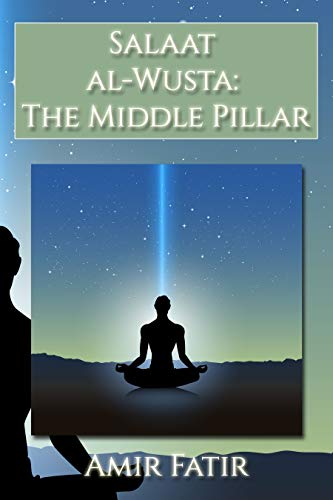 Salaat al-Wusta: The Middle Pillar: Salaat al-Wusta: The Middle Pillar