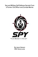 Spy Combatives: Spy and Military Self-Defense Secrets From a Former CIA Officer and Combat Marine 1546750096 Book Cover