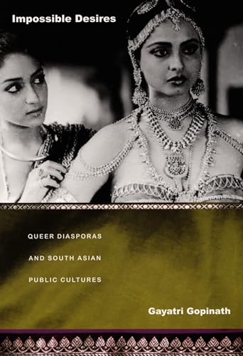 Impossible Desires: Queer Diasporas and South Asian Public Cultures (Perverse Modernities: A Series Edited by Jack Halberstam and Lisa Lowe)