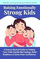 Raising Emotionally Strong Kids: A Science-Backed Guide to Helping Your Child Handle Big Feelings, Build Resilience & Grow Inner Confidence (Ages 2–10) (What Kids Commonly Get Wrong) B0FKZZYHC7 Book Cover