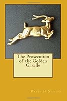 The Prosecution of the Golden Gazelle 1505537495 Book Cover