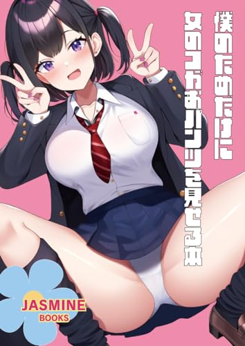 僕のためだけに女のコがおパンツを見せる本 (ジャスミンブックス)