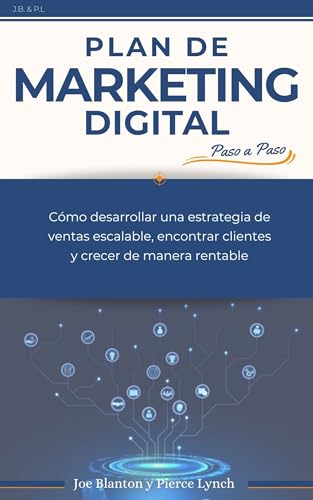 Plan de marketing digital paso a paso: Cómo desarrollar una estrategia de ventas escalable, encontrar clientes y crecer de manera rentable (Estrategia ... De la idea al negocio próspero nº 3)