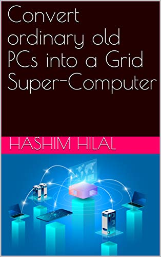 Convert ordinary old PCs  into a  Grid Super-Computer (English Edition) de [Hashim Hilal]