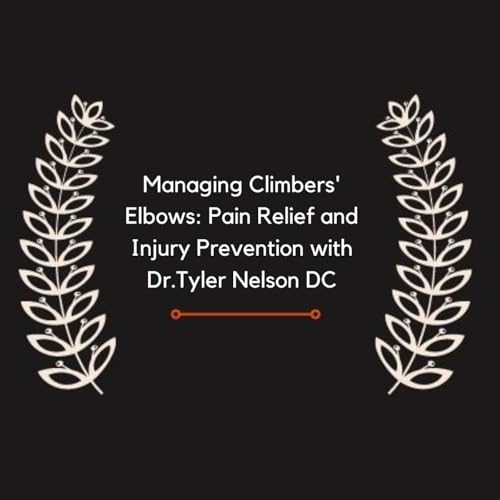 Managing Climbers' Elbows: Pain Relief and Injury Prevention with Dr.Tyler Nelson DC
