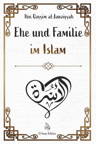 Ehe und Familie im Islam: Weisheit, Liebe und Verantwortung - Ein spiritueller Leitfaden (Weisheit des Islam, Band 5)