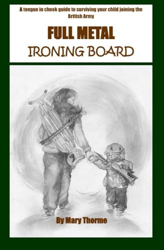 FULL METAL IRONING BOARD: A tongue in cheek guide to surviving your child joining the British Army
