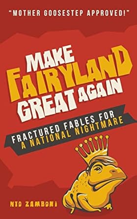 Make Fairyland Great Again: Fractured Fables for a National Nightmare
