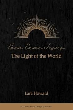 Paperback Then Came Jesus (Updated Version): The Light of the World (A Think True Things Resource) Book
