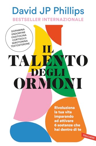 Il talento degli ormoni. Rivoluziona la tua vita imparando ad attivare 6 sostanze che hai dentro di te (Vallardi benessere)