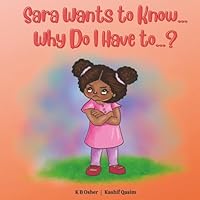 Sara Wants to Know... Why Do I Have to...?:: A Fun and Charming Rhyming Book for Kids 2-6 (Perfect for Bedtime and Early Reading) B09X1K5P6P Book Cover