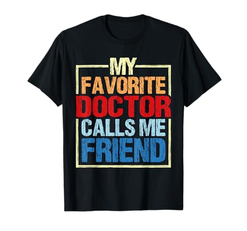 My Favorite Doctor Calls Me Friend ---- T-Shirt