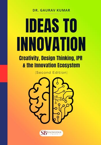 Ideas to Innovation: Creativity, Design Thinking, IPR & the Innovation Ecosystem: (Second Edition)