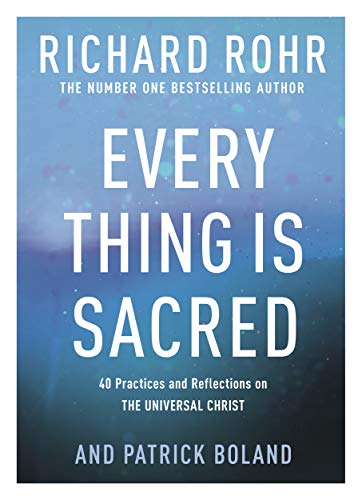 Every Thing Is Sacred: 40 Practices And Reflections On The Universal Christ