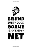 Behind Every Good Goalie Is An Empty Net: Notizbuch Journal Tagebuch 100 linierte Seiten  6x9 Zoll (ca. DIN A5)