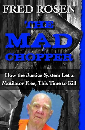 The Mad Chopper: How the Justice System Let a Mutilator Free, This Time to Kill