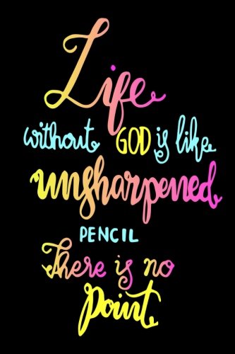 Life Without God Is Like Unsharpened Pencil There Is No Point: Bible ...