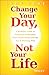 Change Your Day, Not Your Life: A Realistic Guide to Sustained Motivation, More Productivity and the Art Of Working Well