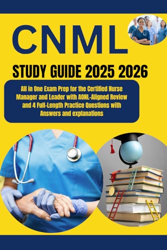 CNML Study Guide 2025–2026: All in One Exam Prep for the Certified Nurse Manager and Leader with AONL-Aligned Review and 4 Full-Length Practice Questions with Answers and explanations