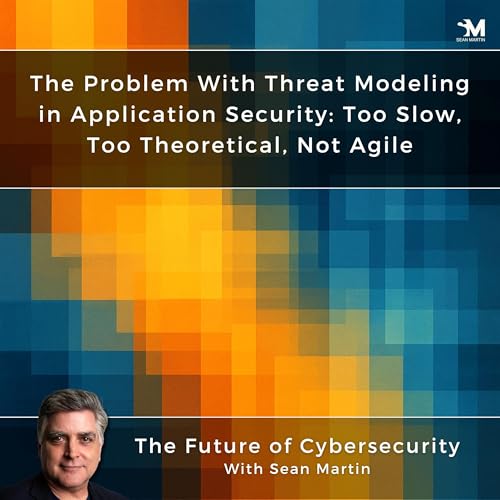 The Problem With Threat Modeling in Application Security: Too Slow, Too Theoretical, Not Agile | AppSec Contradictions: 7 Truths We Keep Ignoring — Episode 2 | A Musing On the Future of Cybersecurity with Sean Martin and TAPE9 | Read by TAPE9 cover art