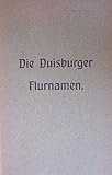  Die Duisburger Flurnamen - und andere Ortsbezeichnungen im Anschlusse an die Flurkarten von Duisburg,Meiderich,Ruhrort und Beeck aus den Jahren 1727-1735