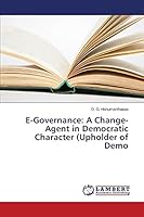 E-Governance: A Change-Agent in Democratic Character (Upholder of Demo 3659799483 Book Cover