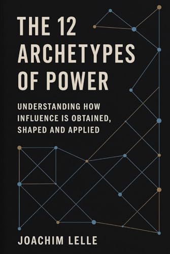 The 12 Archetypes of Power: Understanding how Influence is Obtained,