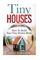 Tiny Houses: How To Build Your Tiny Dream Home 1533383669 Book Cover