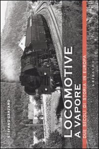 Locomotive a vapore. Due secoli di storia in Europa. Ediz. illustrat