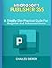 Produktbild MICROSOFT PUBLISHER 365: A Step-By-Step Practical Guide For Beginner And Advanced Users
