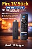 Fire TV Stick User Guide for Beginners and Seniors (2026 Edition): A Complete Step-by-Step Manual to Set Up, Stream, Install Apps, Use Alexa Voice Control, and Fix Common Issues with Ease
