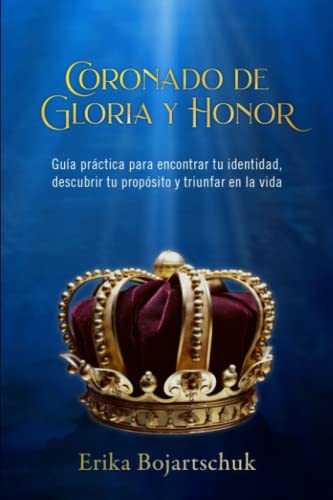 Coronado de Gloria y Honor: Guía práctica para encontrar tu identidad, descubrir tu propósito y triunfar en la vida (Enseñanzas y estudios bíblicos)