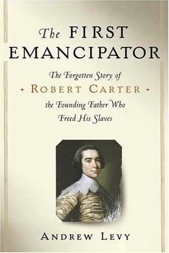 The First Emancipator: The Forgotten Story of Robert Carter, the Founding Father Who Freed His Slaves