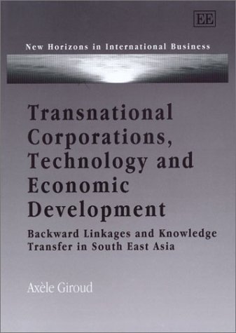 Transnational Corporations, Technology and Economic Development: Backward Linkages and Knowledge Transfer in South East Asia