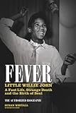 Fever: Little Willie John: A Fast Life, Mysterious Death, and the Birth of Soul