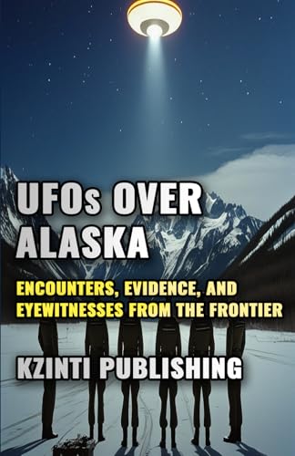 UFOs Over Alaska: Encounters, Evidence, and Eyewitnesses from the Last Frontier (UFOs Of The World)