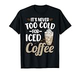 Es ist nie zu kalt für Eiskaffee T-Shirt