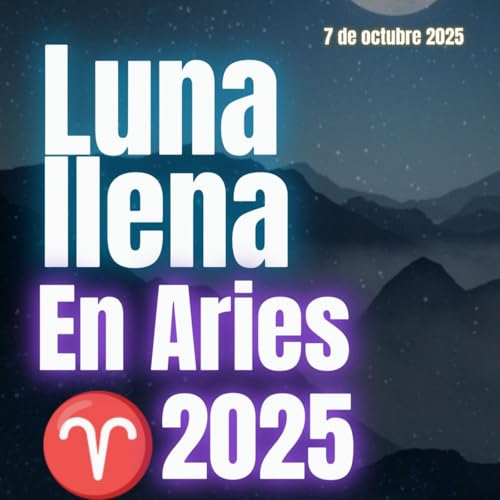 La Luna Llena en Aries: Cosecha, Consciencia y el Impulso a la Acción Octubre 7 2025