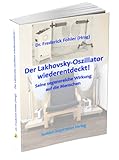 Der Lakhovski-Oszillator wiederentdeckt!: Seine segensreiche Wirkung auf die Menschen