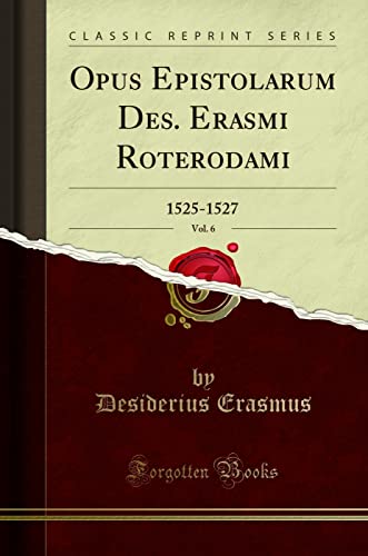 Opus Epistolarum Des. Erasmi Roterodami, Vol. 6: 1525-1527 (Classic Reprint) (Latin Edition)