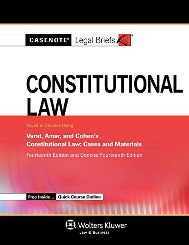 Constitutional Law: Keyed to Courses Using Varat, Amar, and Cohen's Constitutional Law: Cases and Materials 14th Ed. and Concise 14th Edition (Casenote Legal Briefs)