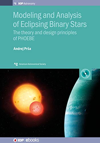Modeling and Analysis of Eclipsing Binary Stars: The theory and design principles of PHOEBE (AAS-IOP Astronomy) (English Edition)
