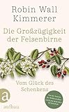 Die Großzügigkeit der Felsenbirne: Vom Glück des Schenkens | Von der Autorin des Weltbestsellers »Geflochtenes Süßgras«