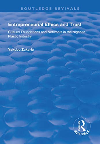 Entrepreneurial Ethics and Trust: Cultural Foundations and Networks in the Nigerian Plastic Industry (Routledge Revivals) (English Edition)