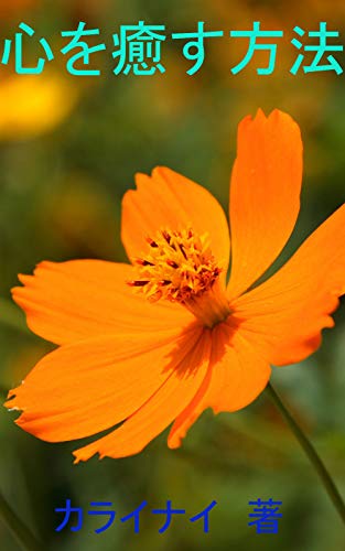 Amazon Co Jp 心を癒す方法 誰にでも出来る癒しの方法 幸せになるための法則 Ebook カライナイ 本