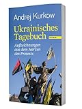 Ukrainisches Tagebuch: Aufzeichnungen aus dem Herzen des Protests - Andrej Kurkow Übersetzer: Steffen Beilich 